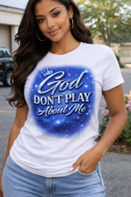 God don’t play bout me